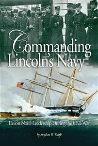 Commanding Lincoln's Navy: Union Naval Leadership During the Civil War Stephen R. Taaffe